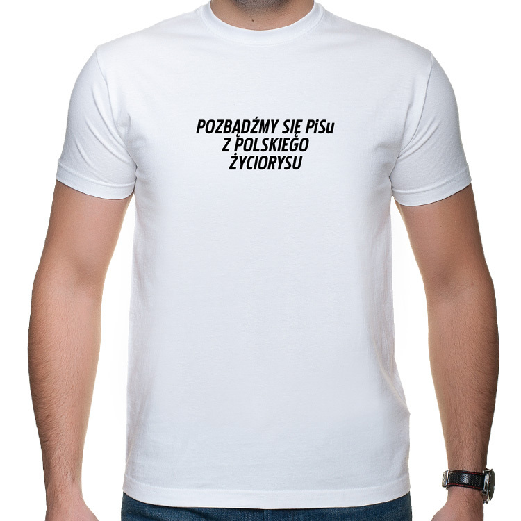 Pozbądźmy się PiSu z polskiego życiorysu - t-shirt / koszulka z nadrukiem