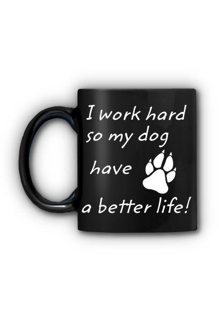 i work hard os my dog have a better life - kubek z nadrukiem