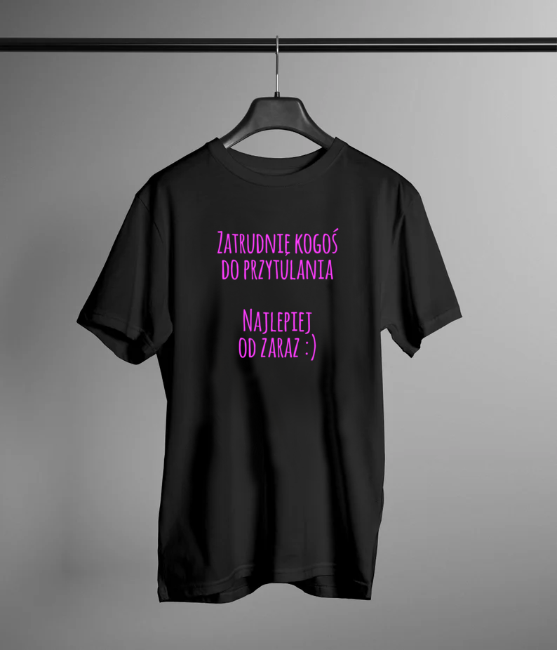 Zatrudnię kogoś do przytulania. Najlepiej od zaraz :) - koszulka damska, t-shirt z nadrukiem