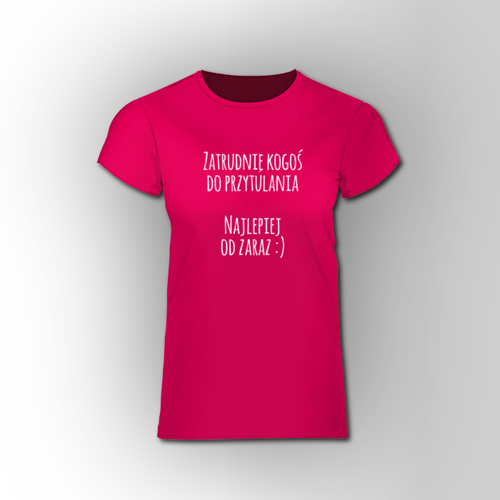 Zatrudnię kogoś do przytulania. Najlepiej od zaraz :) - koszulka damska, t-shirt z nadrukiem