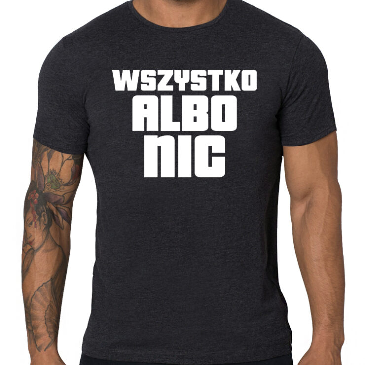 WSZYSTKO ALBO NIC - koszulka z nadrukiem