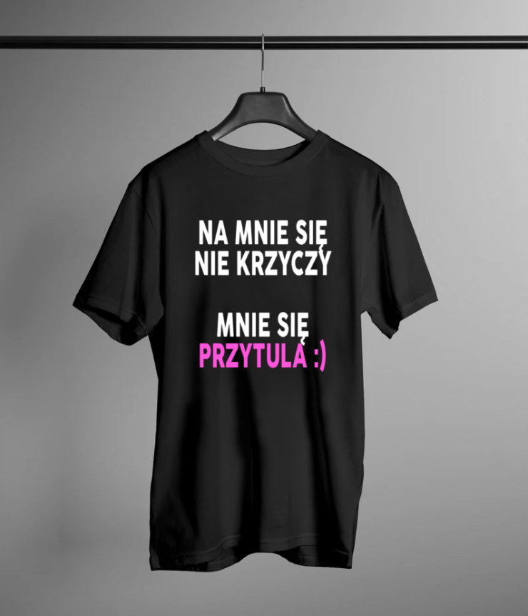 Na mnie się nie krzyczy. Mnie się przytula :) - koszulka damska, t-shirt z nadrukiem